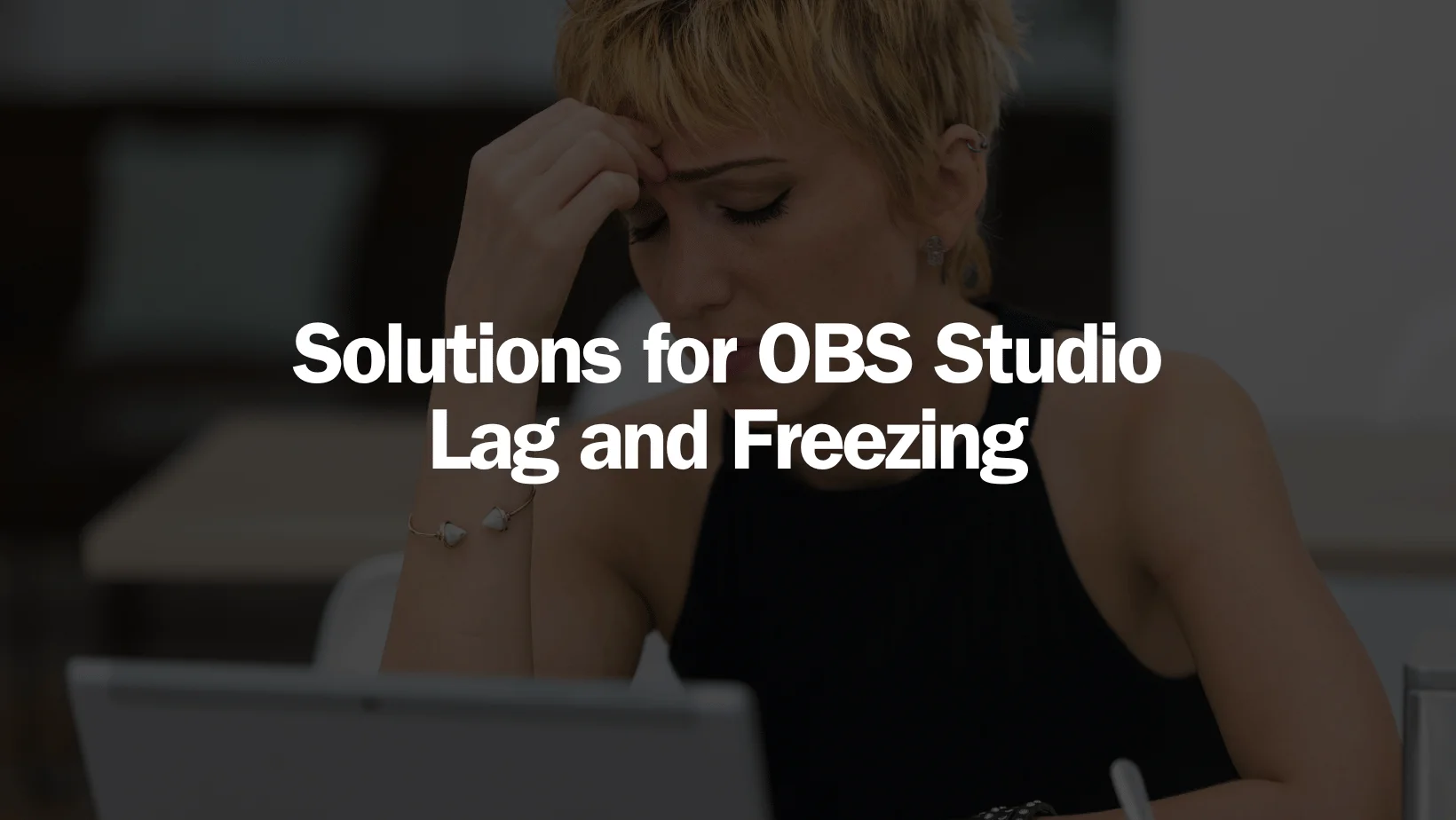 Solutions for OBS Studio Lag and Freezing